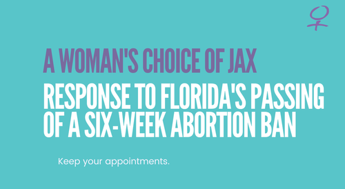 A Woman's Choice Of JAX Response To Florida's Passing Of A Six-Week Abortion Ban. Keep Your Abortion Appointments