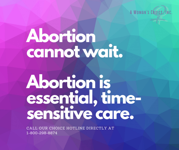 Abortion Cannot Wait. Abortion Is Essential, Time-Sensitive Care. A Woman's Choice Inc Call Our Choice Hotline Directly At 1-800-298-8874