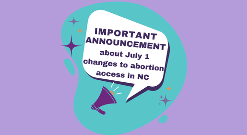 Important Announcement About July 1 Changes to Abortion Access In North Carolina